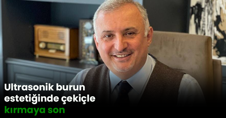 Ultrasonik burun estetiğinde çekiçle kırmaya son