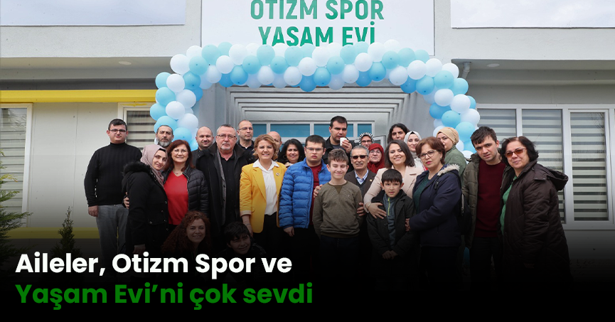Aileler, Otizm Spor ve Yaşam Evi’ni çok sevdi
