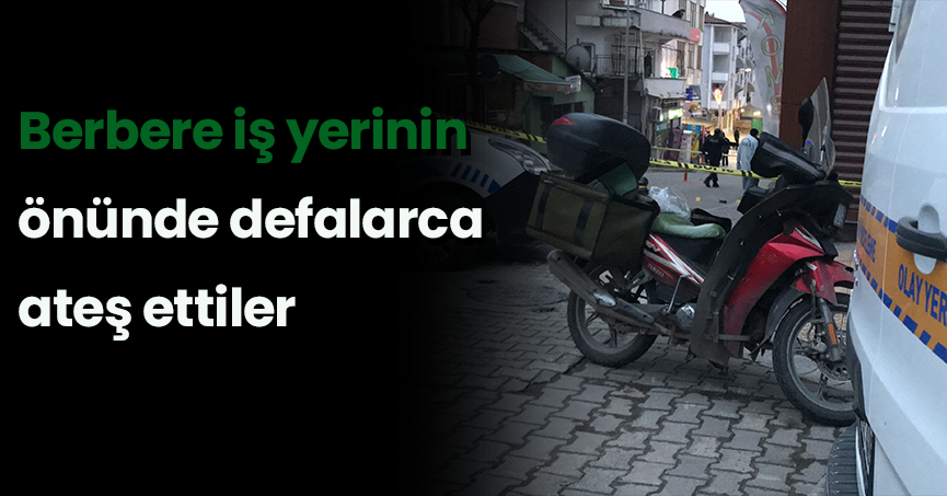 Berbere iş yerinin önünde defalarca ateş ettiler