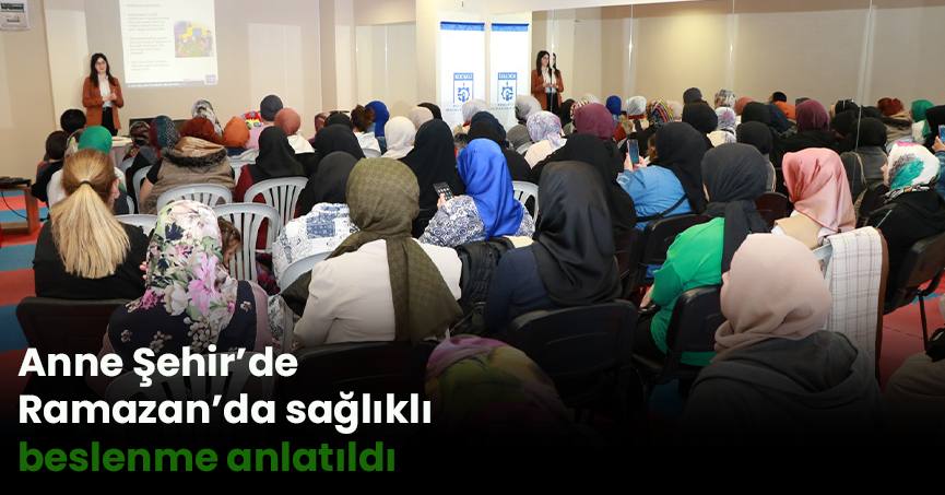 Anne Şehir’de Ramazan’da sağlıklı beslenme anlatıldı