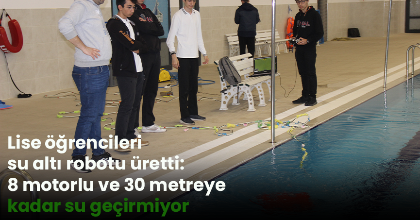 Lise öğrencileri su altı robotu üretti: 8 motorlu ve 30 metreye kadar su geçirmiyor