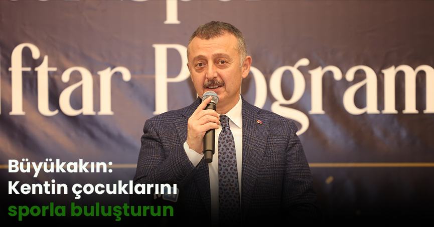 Büyükakın: Kentin çocuklarını sporla buluşturun