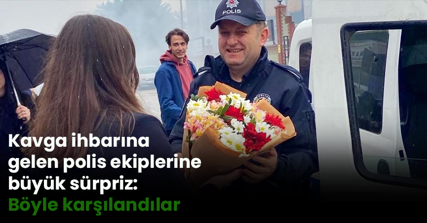 Kavga ihbarına gelen polis ekiplerine büyük sürpriz: Böyle karşılandılar