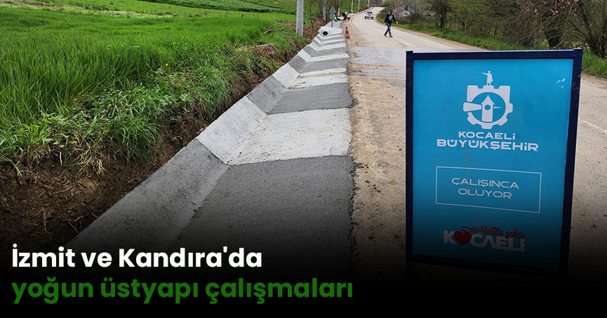 İzmit ve Kandıra'da yoğun üstyapı çalışmaları