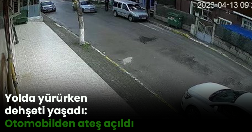 Yolda yürürken dehşeti yaşadı: Otomobilden ateş açıldı