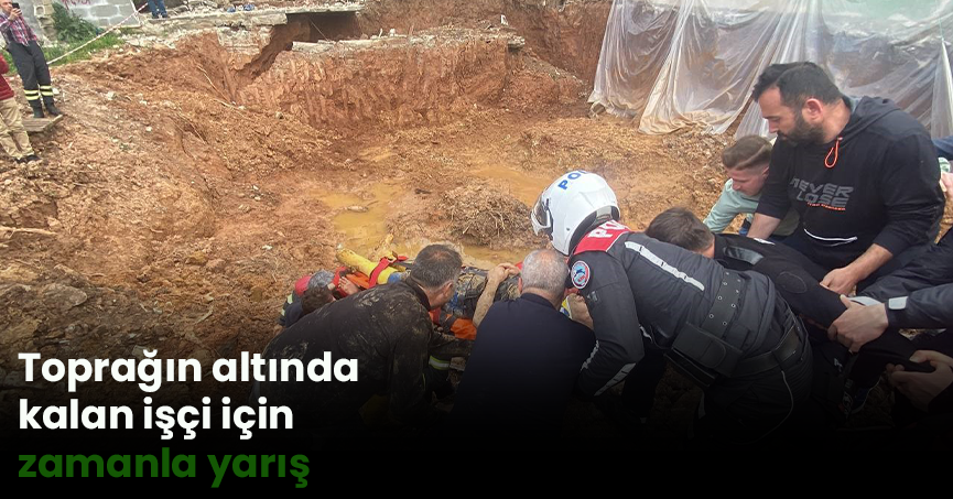 Toprağın altında kalan işçi için zamanla yarış