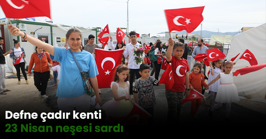 Defne çadır kenti 23 Nisan neşesi sardı