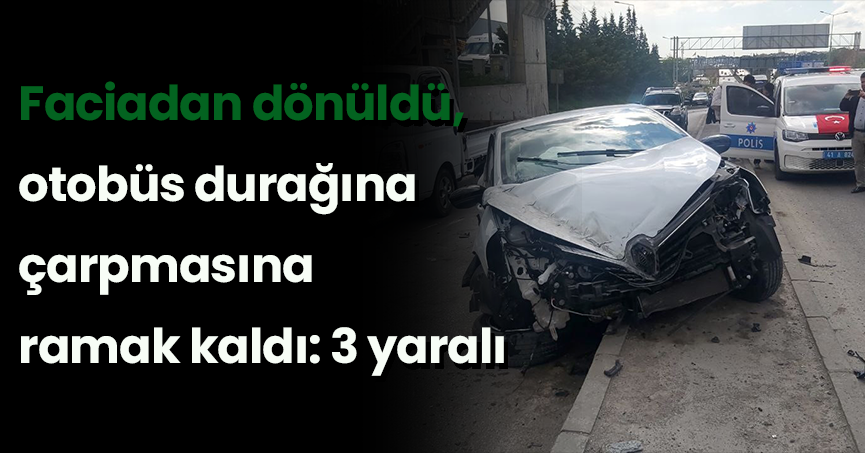 Faciadan dönüldü, otobüs durağına çarpmasına ramak kaldı: 3 yaralı