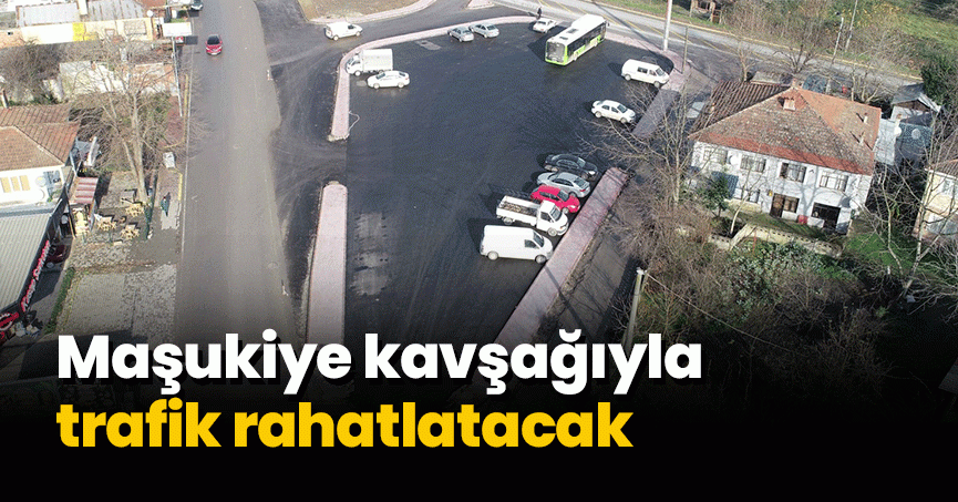 Maşukiye kavşağıyla trafik rahatlatacak
