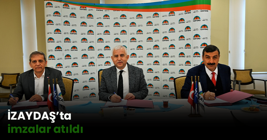 İZAYDAŞ’ta imzalar atıldı