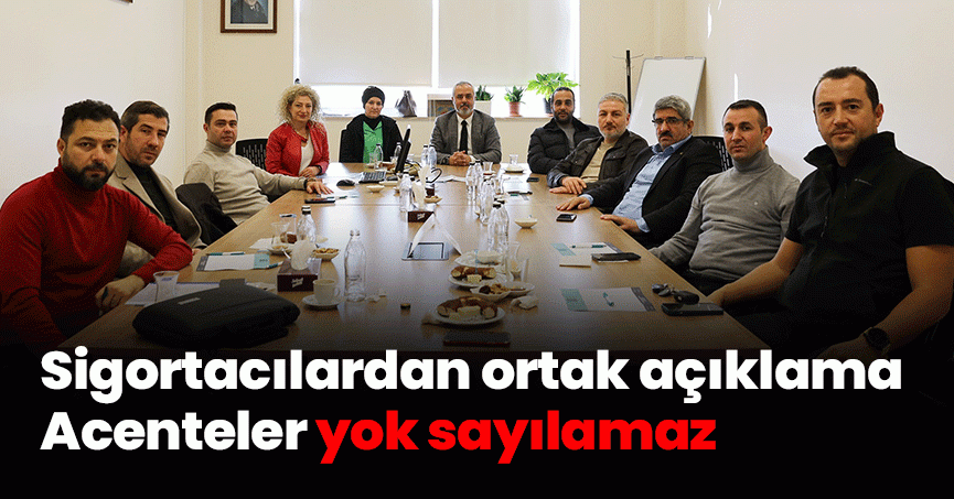 Sigortacılardan ortak açıklama: Acenteler yok sayılamaz