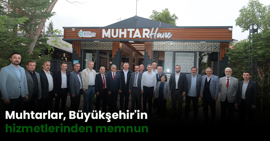 Muhtarlar, Büyükşehir'in hizmetlerinden memnun
