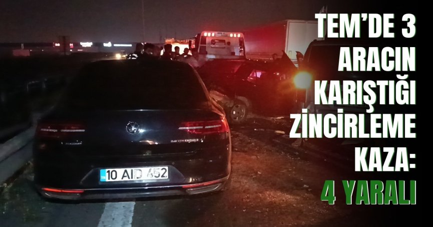 TEM’de 3 aracın karıştığı zincirleme kaza: 4 yaralı