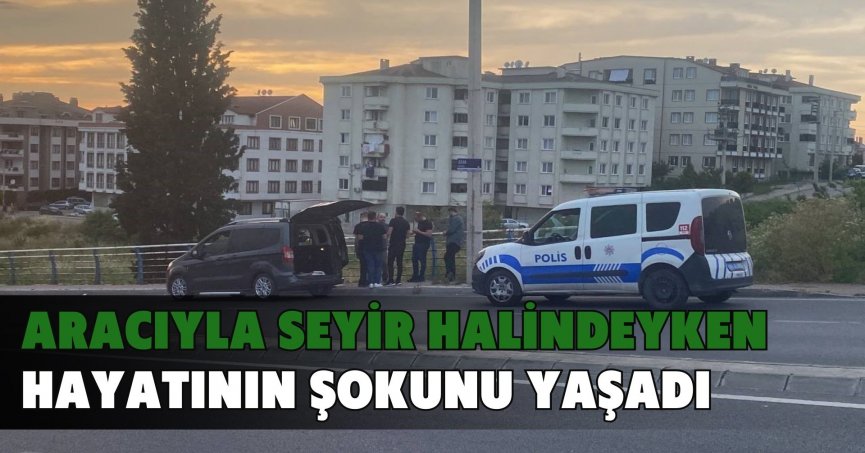 Aracıyla seyir halindeyken hayatının şokunu yaşadı