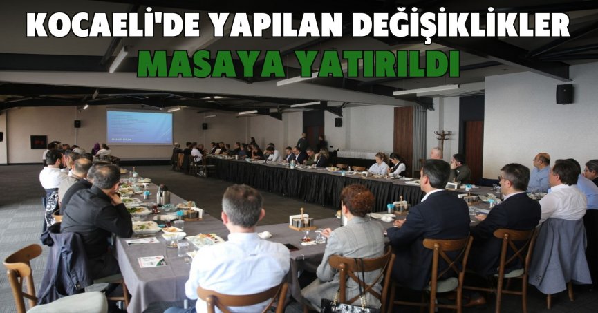 Kocaeli'de yapılan değişiklikler masaya yatırıldı