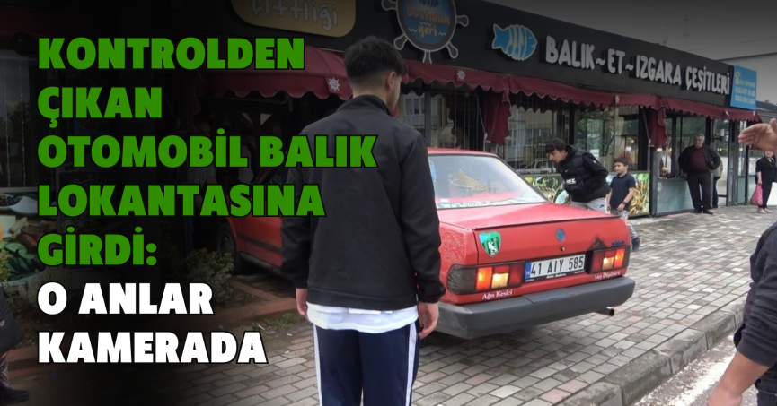 Kontrolden çıkan otomobil balık lokantasına girdi: O anlar kamerada
