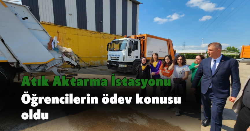 Atık Aktarma İstasyonu öğrencilerin ödev konusu oldu