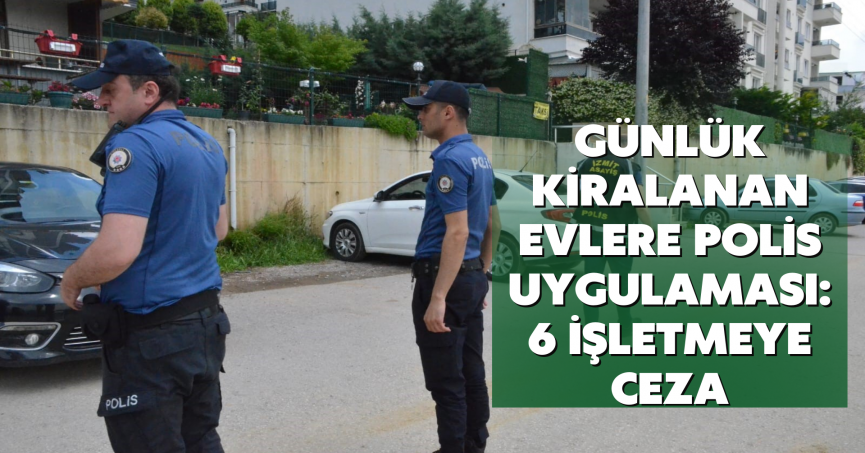 Günlük kiralanan evlere polis uygulaması: 6 işletmeye ceza