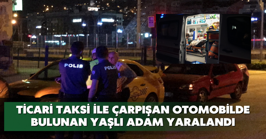 Ticari taksi ile çarpışan otomobilde bulunan yaşlı adam yaralandı