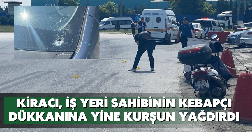 Kiracı, iş yeri sahibinin kebapçı dükkanına yine kurşun yağdırdı