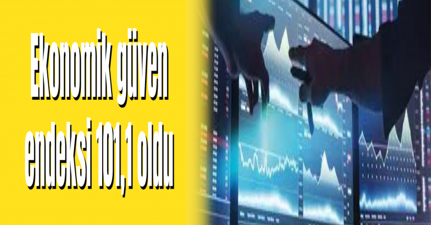 Ekonomik güven endeksi 101,1 oldu