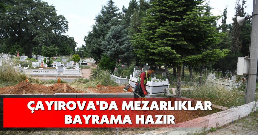 Çayırova'da mezarlıklar bayrama hazır