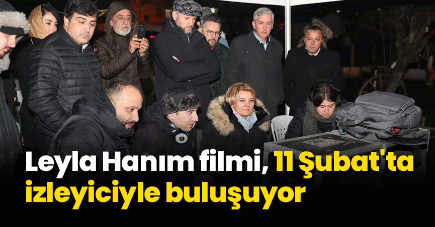 Leyla Hanım filmi, 11 Şubat'ta izleyiciyle buluşuyor