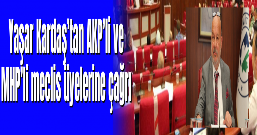 Yaşar Kardaş’tan AKP’li ve MHP’li meclis üyelerine çağrı