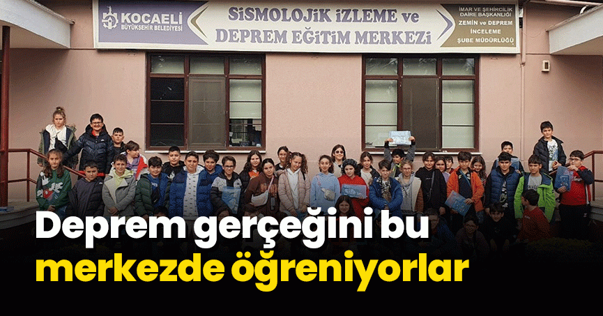 Deprem gerçeğini bu merkezde öğreniyorlar