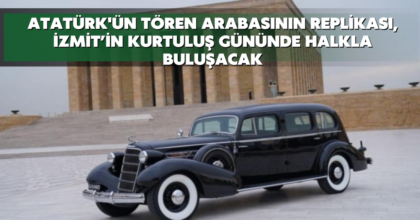 Atatürk'ün tören arabasının replikası, İzmit’in Kurtuluş gününde halkla buluşacak