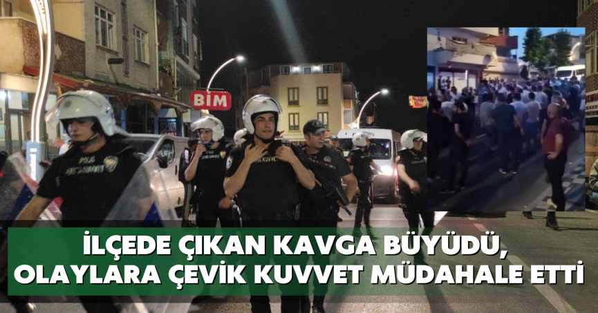 İlçede çıkan kavga büyüdü, olaylara çevik kuvvet müdahale etti
