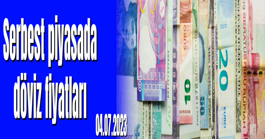 Serbest piyasada döviz fiyatları 04.07.2023
