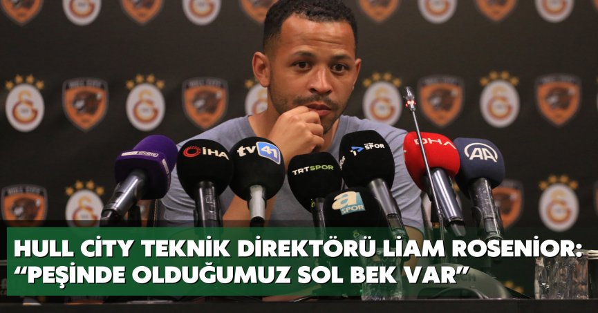 Hull City Teknik Direktörü Liam Rosenior: “Peşinde olduğumuz sol bek var”