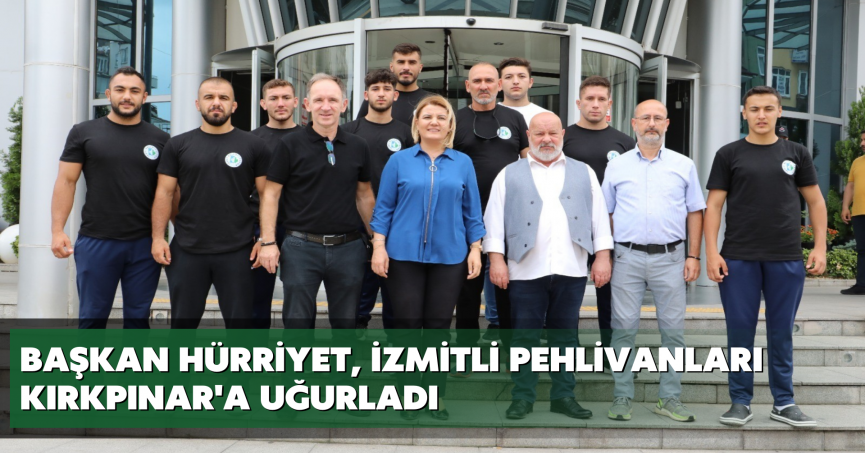 Başkan Hürriyet, İzmitli pehlivanları Kırkpınar'a uğurladı