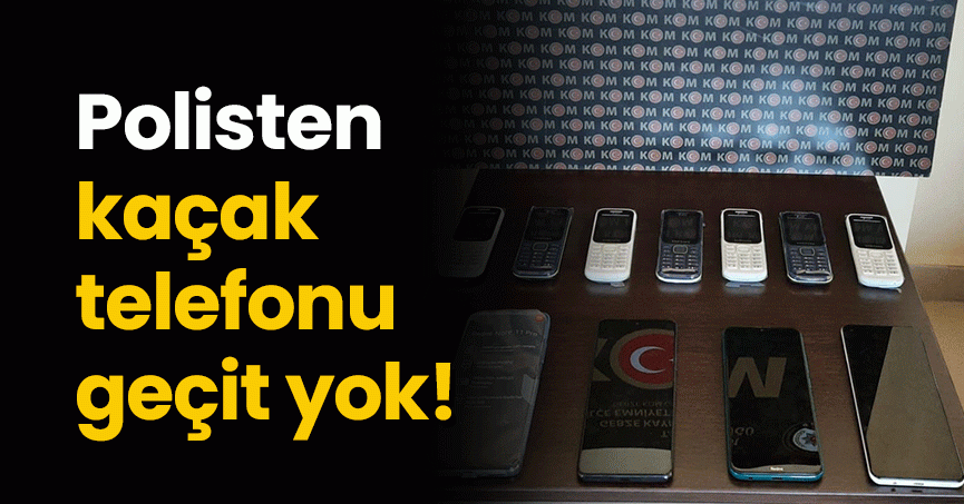 Polisten kaçak telefonu geçit yok!