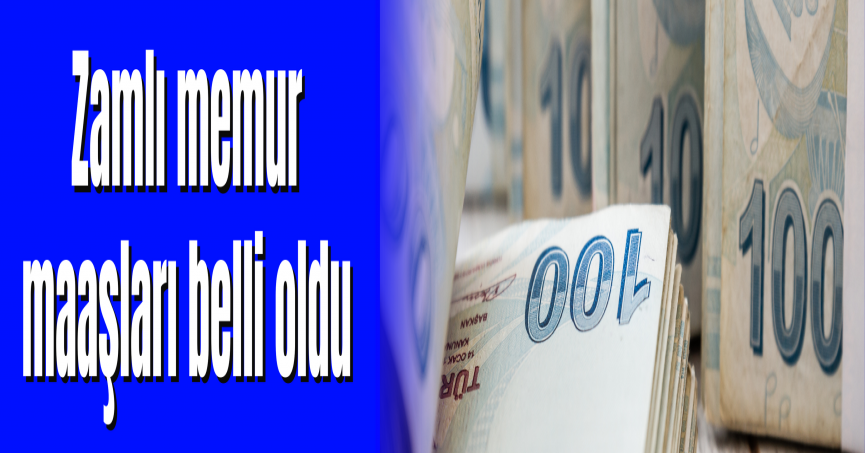 Zamlı memur maaşları belli oldu