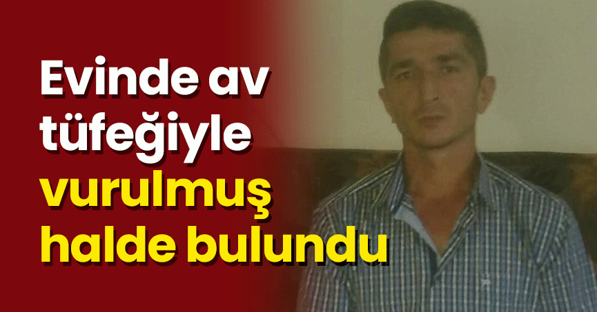 Evinde av tüfeğiyle vurulmuş halde bulundu