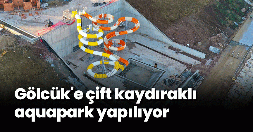 Gölcük'e çift kaydıraklı aquapark yapılıyor