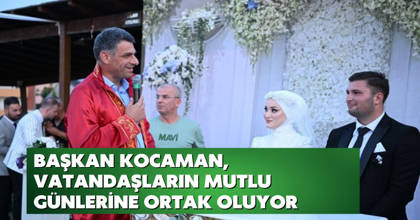 Başkan Kocaman, vatandaşların mutlu günlerine ortak oluyor