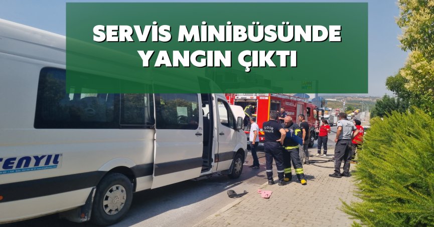 Servis minibüsünde yangın çıktı