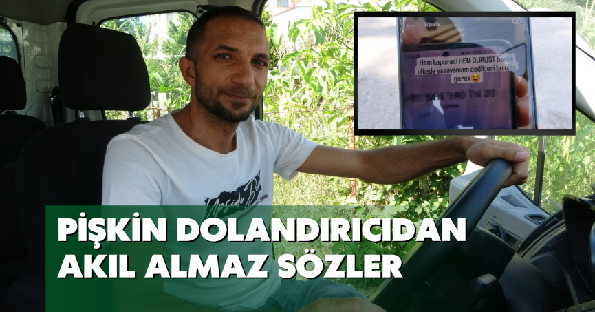 Pişkin dolandırıcıdan akıl almaz sözler