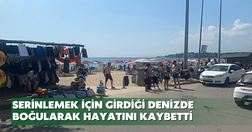 Serinlemek için girdiği denizde boğularak hayatını kaybetti