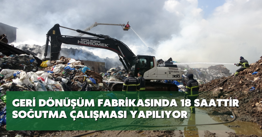 Geri dönüşüm fabrikasında 18 saattir soğutma çalışması yapılıyor