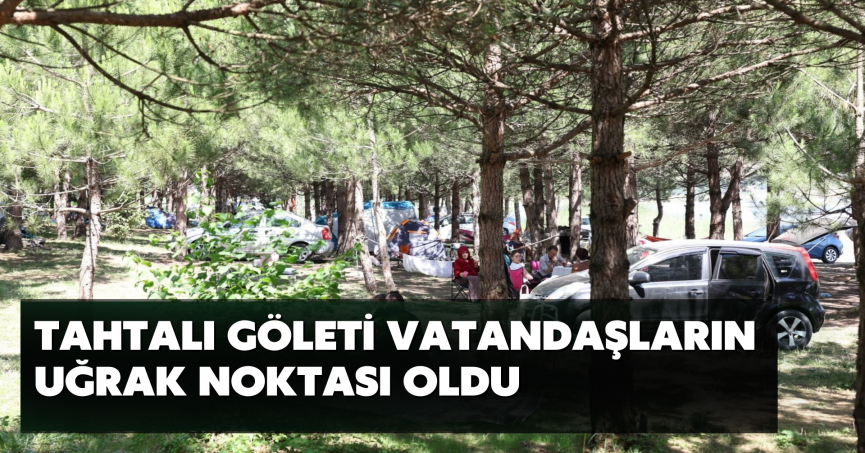 Tahtalı Göleti vatandaşların uğrak noktası oldu