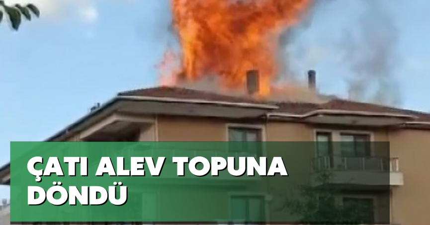 Çatı alev topuna döndü