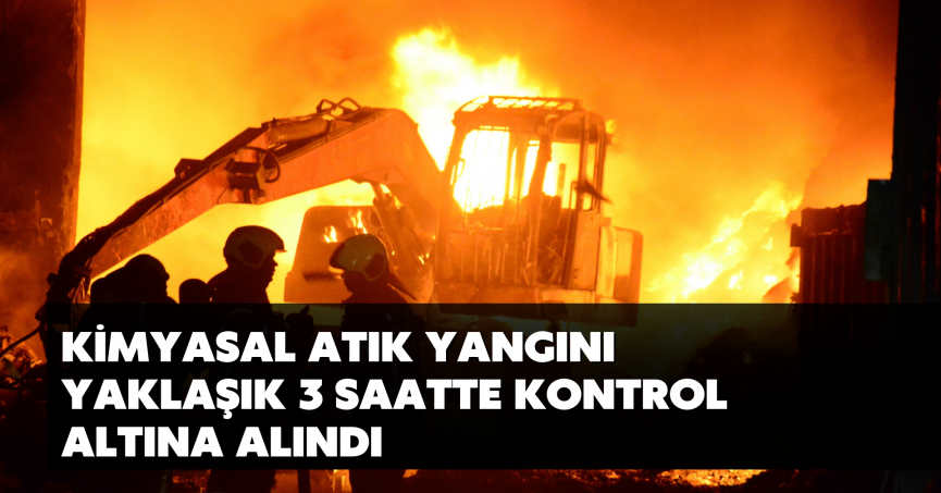 Kimyasal atık yangını yaklaşık 3 saatte kontrol altına alındı
