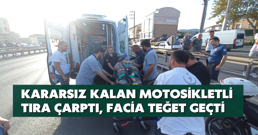 Kararsız kalan motosikleti tıra çarptı, facia teğet geçti