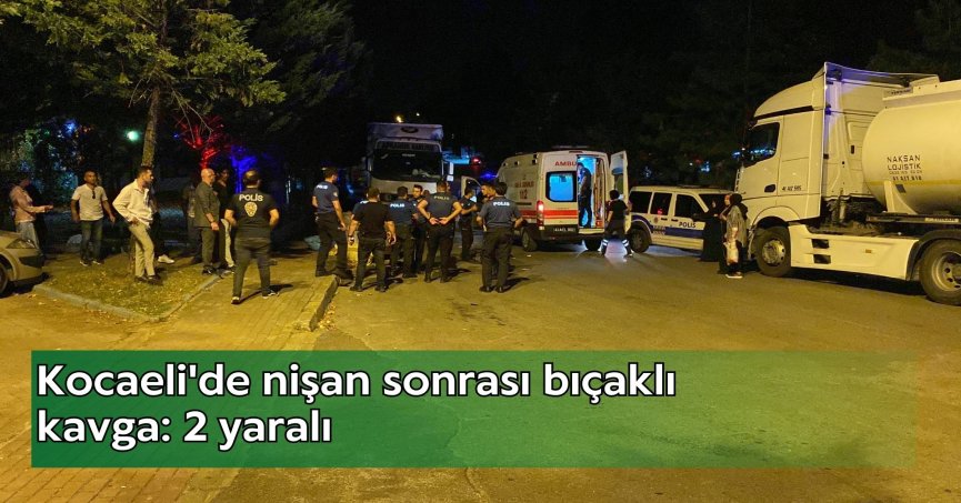 Kocaeli'de nişan sonrası bıçaklı kavga: 2 yaralı