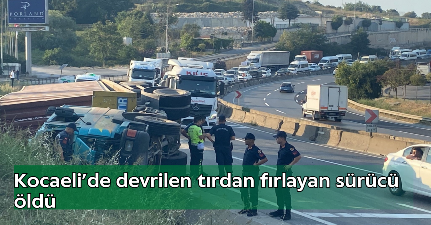 Kocaeli’de devrilen tırdan fırlayan sürücü öldü