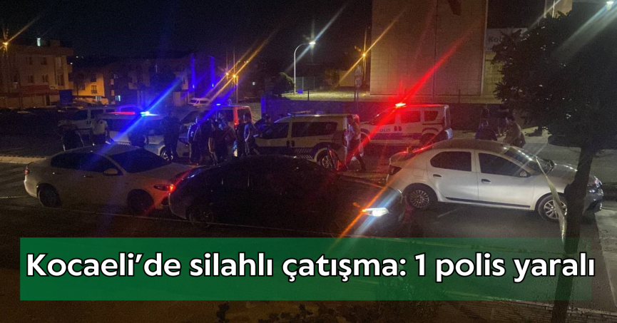 Kocaeli’de silahlı çatışma: 1 polis yaralı